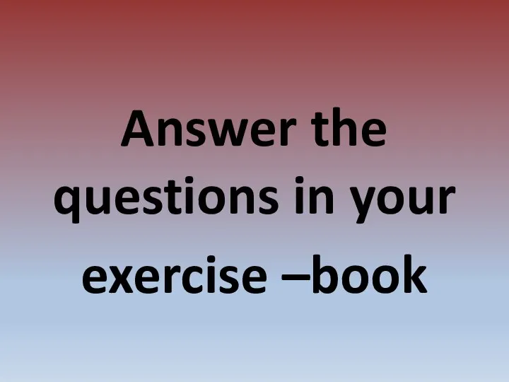 Answer the questions in your exercise –book