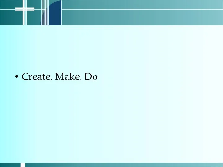 Create. Make. Do