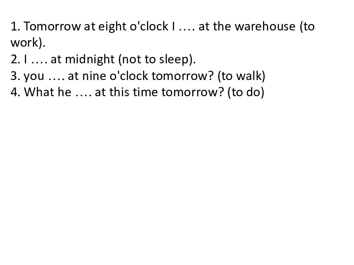 1. Tomorrow at eight o'clock I …. at the warehouse (to work).
