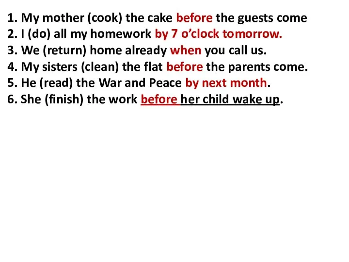 1. My mother (cook) the cake before the guests come 2. I