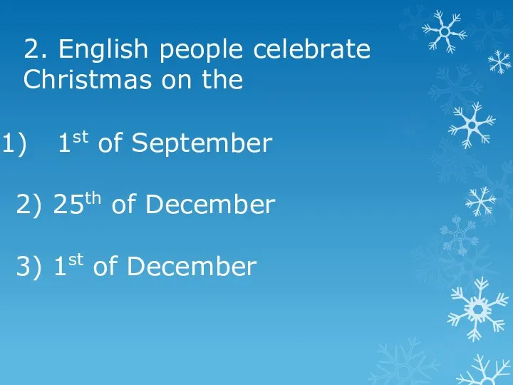 2. English people celebrate Christmas on the 1st of September 2) 25th