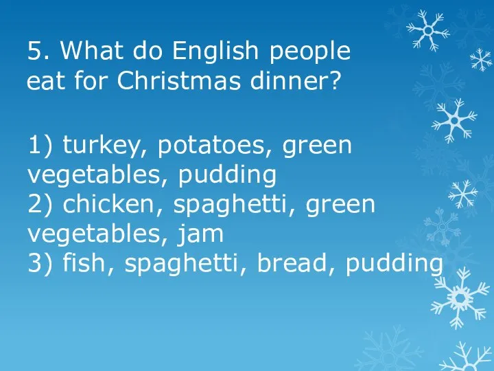 5. What do English people eat for Christmas dinner? 1) turkey, potatoes,