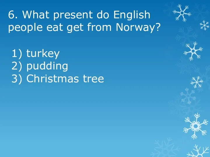 6. What present do English people eat get from Norway? 1) turkey