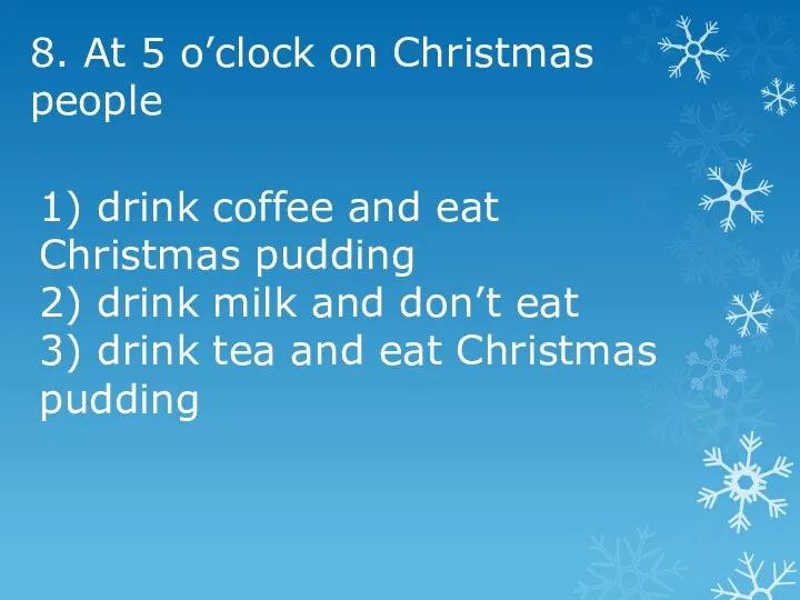 8. At 5 o’clock on Christmas people 1) drink coffee and eat