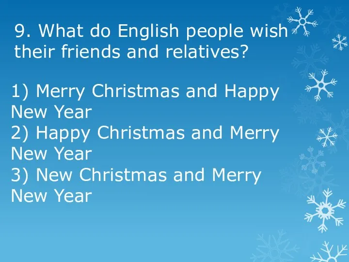 9. What do English people wish their friends and relatives? 1) Merry