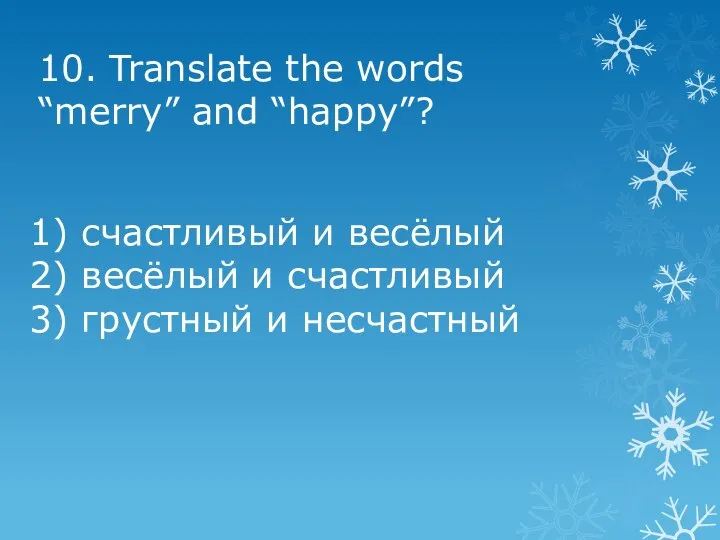 10. Translate the words “merry” and “happy”? 1) счастливый и весёлый 2)