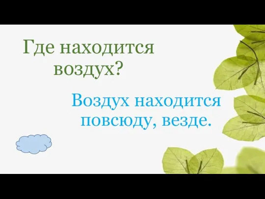 Где находится воздух? Воздух находится повсюду, везде.