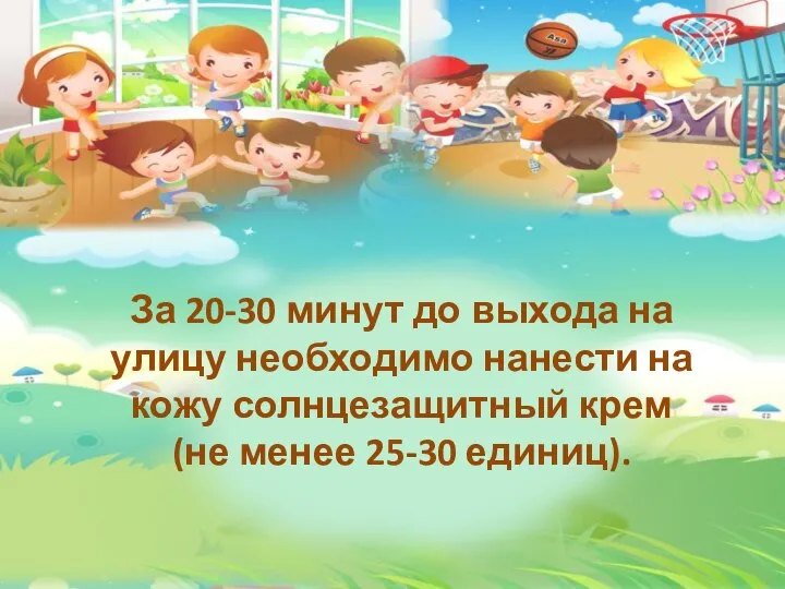 За 20-30 минут до выхода на улицу необходимо нанести на кожу солнцезащитный