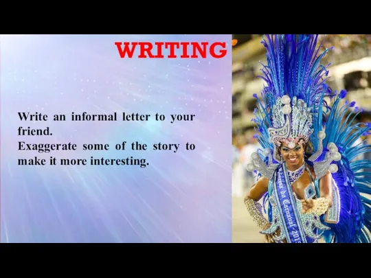 Write an informal letter to your friend. Exaggerate some of the story