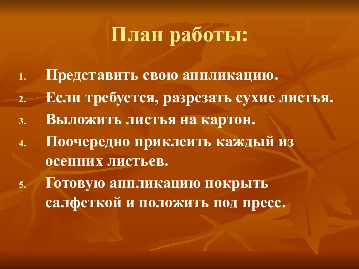 План работы: Представить свою аппликацию. Если требуется, разрезать сухие листья. Выложить листья