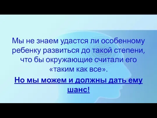 Мы не знаем удастся ли особенному ребенку развиться до такой степени, что