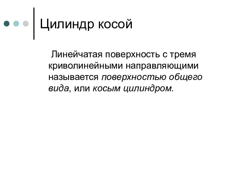 Цилиндр косой Линейчатая поверхность с тремя криволинейными направляющими называется поверхностью общего вида, или косым цилиндром.