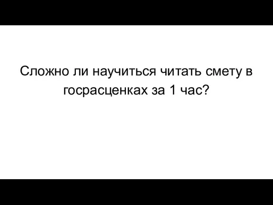 Сложно ли научиться читать смету в госрасценках за 1 час?