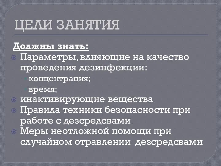 ЦЕЛИ ЗАНЯТИЯ Должны знать: Параметры, влияющие на качество проведения дезинфекции: концентрация; время;