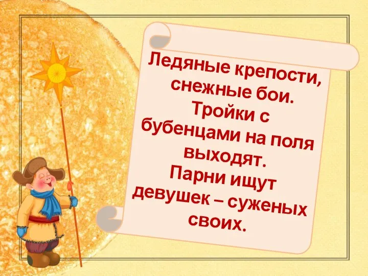 Ледяные крепости, снежные бои. Тройки с бубенцами на поля выходят. Парни ищут девушек – суженых своих.