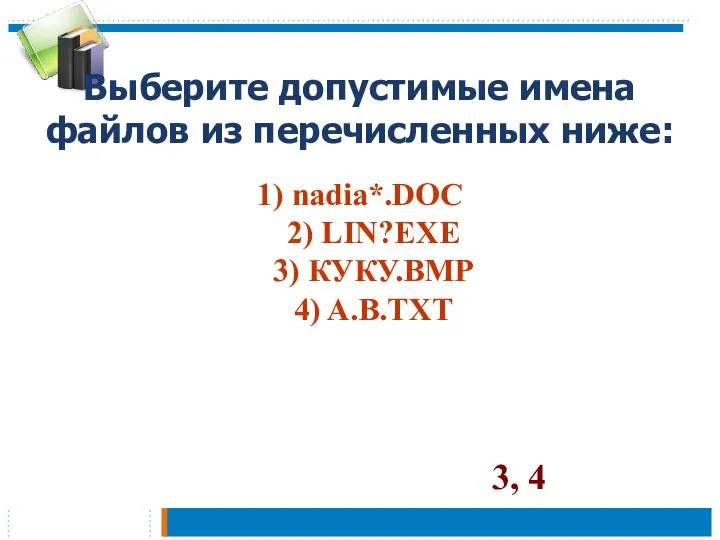 Выберите допустимые имена файлов из перечисленных ниже: 1) nadia*.DOC 2) LIN?EXE 3)