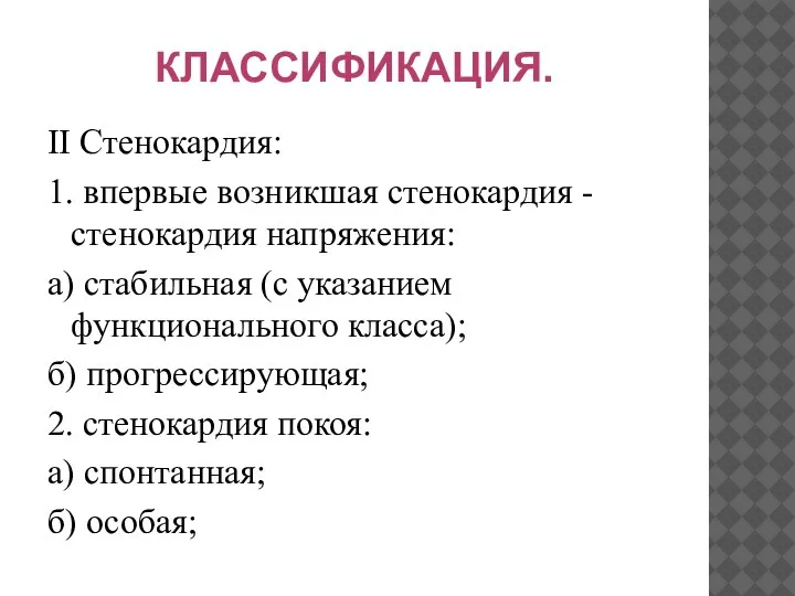 КЛАССИФИКАЦИЯ. II Стенокардия: 1. впервые возникшая стенокардия - стенокардия напряжения: а) стабильная