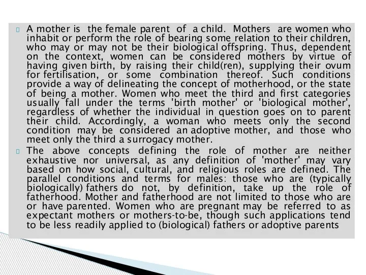 A mother is the female parent of a child. Mothers are women