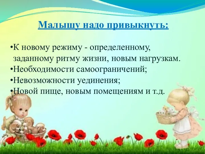 Малышу надо привыкнуть: К новому режиму - определенному, заданному ритму жизни, новым