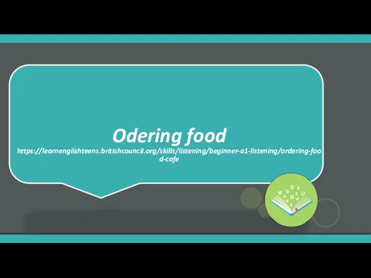 Odering food https://learnenglishteens.britishcouncil.org/skills/listening/beginner-a1-listening/ordering-food-cafe