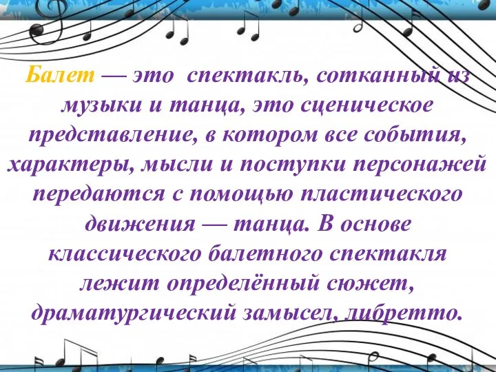 Балет — это спектакль, сотканный из музыки и танца, это сценическое представление,