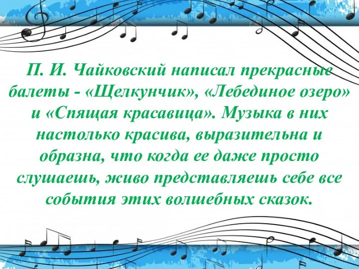 П. И. Чайковский написал прекрасные балеты - «Щелкунчик», «Лебединое озеро» и «Спящая