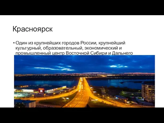 Красноярск Один из крупнейших городов России, крупнейший культурный, образовательный, экономический и промышленный