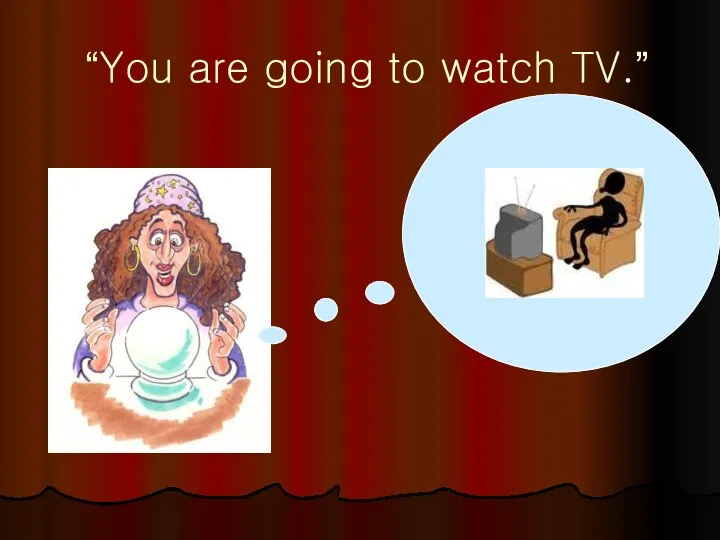 “You are going to watch TV.”