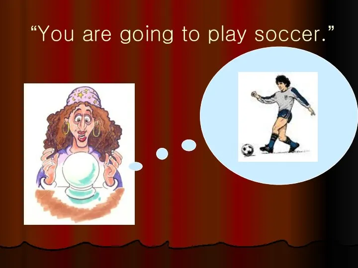 “You are going to play soccer.”