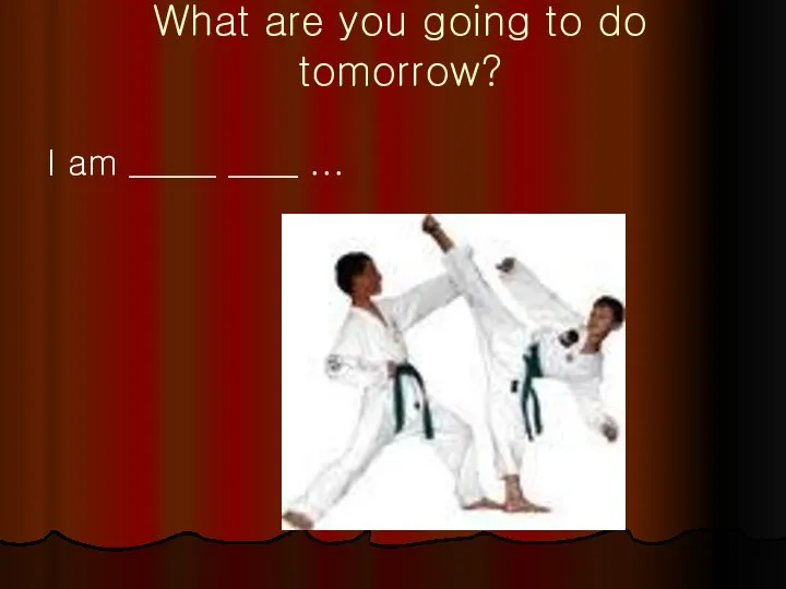 What are you going to do tomorrow? I am _____ ____ ...