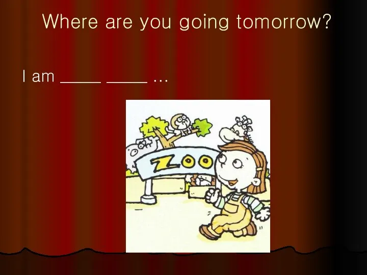 Where are you going tomorrow? I am _____ _____ ...