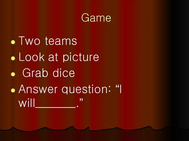 Game Two teams Look at picture Grab dice Answer question: “I will_______.”