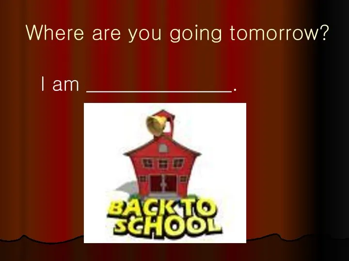 Where are you going tomorrow? I am _______________.