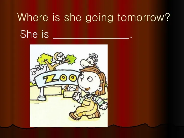 Where is she going tomorrow? She is _______________.