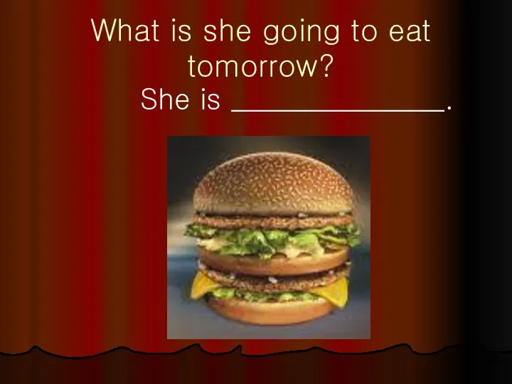 What is she going to eat tomorrow? She is _______________.