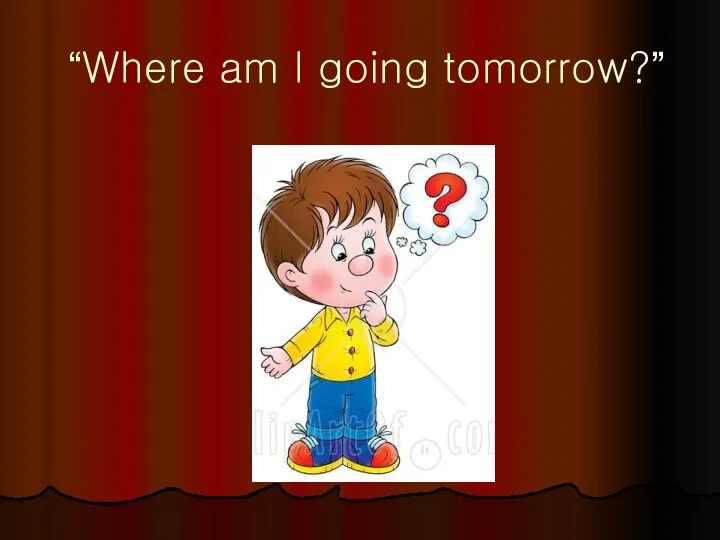 “Where am I going tomorrow?”