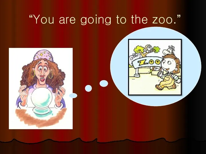 “You are going to the zoo.”