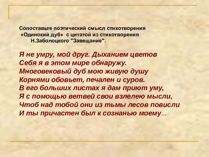 Сопоставьте поэтический смысл стихотворения «Одинокий дуб» с цитатой из стихотворения Н.Заболоцкого "Завещание".