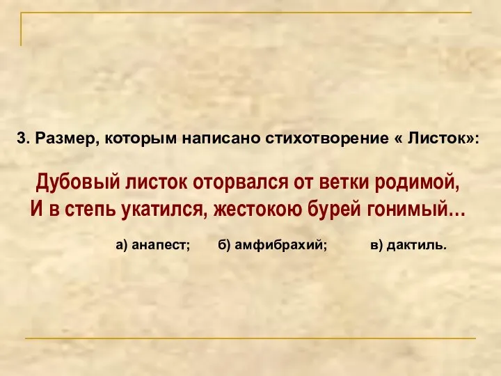 3. Размер, которым написано стихотворение « Листок»: Дубовый листок оторвался от ветки