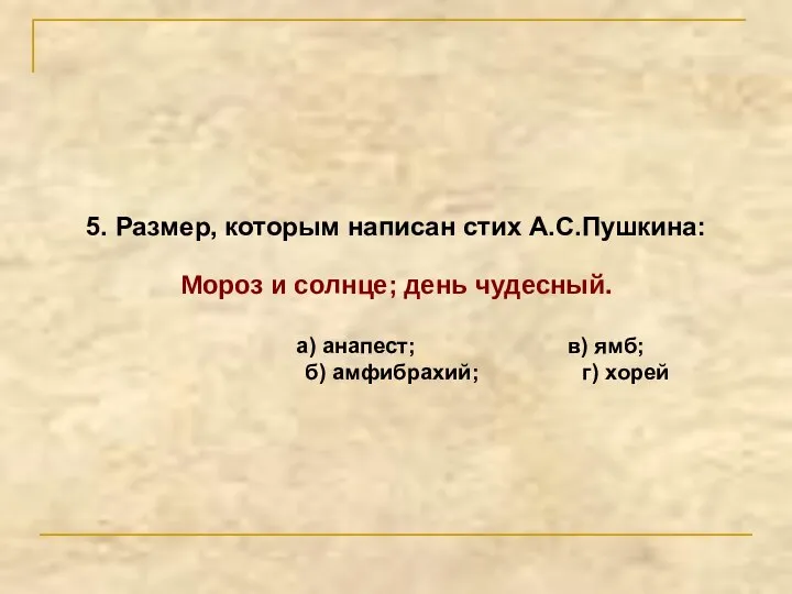 5. Размер, которым написан стих А.С.Пушкина: Мороз и солнце; день чудесный. а)