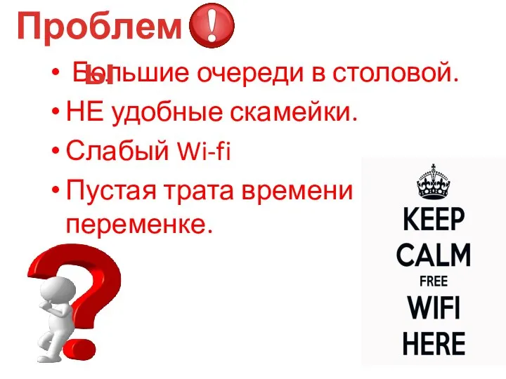 Большие очереди в столовой. НЕ удобные скамейки. Слабый Wi-fi Пустая трата времени на переменке. Проблемы