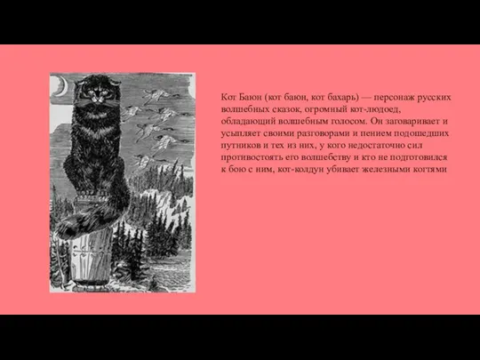 Кот Баюн (кот баюн, кот бахарь) — персонаж русских волшебных сказок, огромный