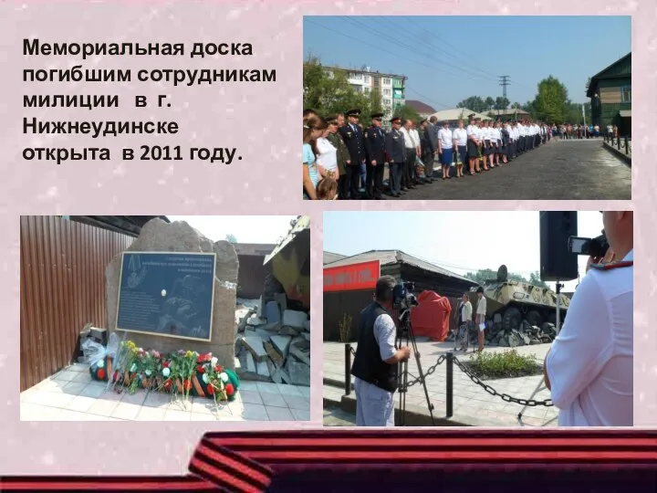 Мемориальная доска погибшим сотрудникам милиции в г. Нижнеудинске открыта в 2011 году.