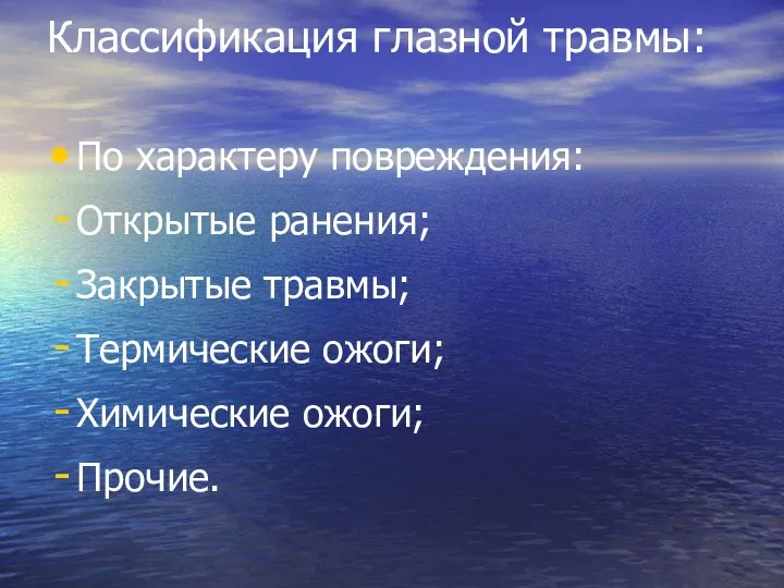 Классификация глазной травмы: По характеру повреждения: Открытые ранения; Закрытые травмы; Термические ожоги; Химические ожоги; Прочие.