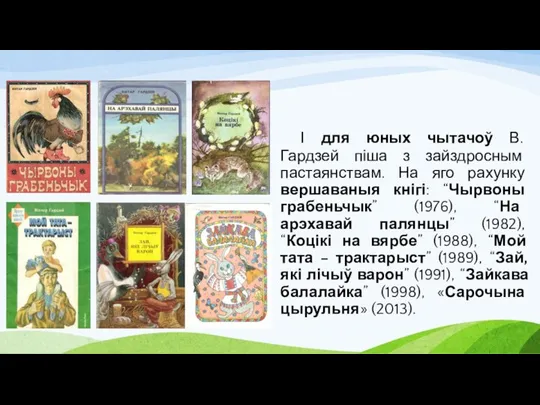 І для юных чытачоў В. Гардзей піша з зайздросным пастаянствам. На яго