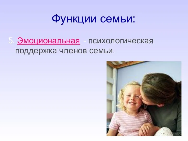 Функции семьи: 5. Эмоциональная - психологическая поддержка членов семьи.