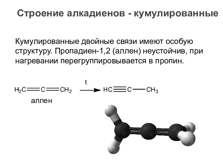 Кумулированные двойные связи имеют особую структуру. Пропадиен-1,2 (аллен) неустойчив, при нагревании перегруппировывается