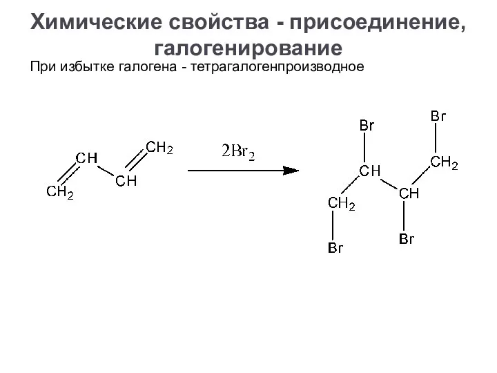 При избытке галогена - тетрагалогенпроизводное Химические свойства - присоединение, галогенирование