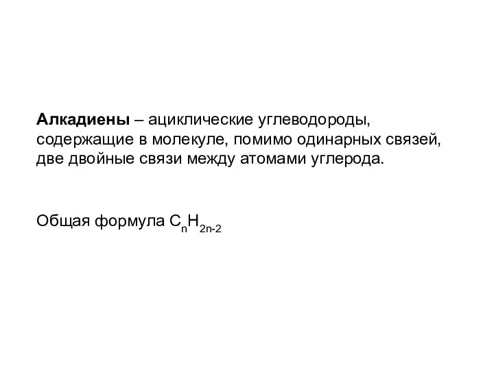 Общая формула CnH2n-2 Алкадиены – ациклические углеводороды, содержащие в молекуле, помимо одинарных