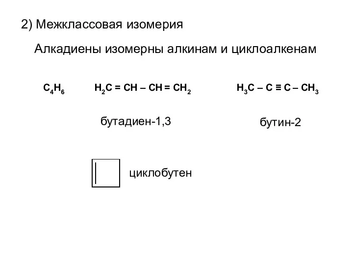 Алкадиены изомерны алкинам и циклоалкенам 2) Межклассовая изомерия C4H6 H3C – C